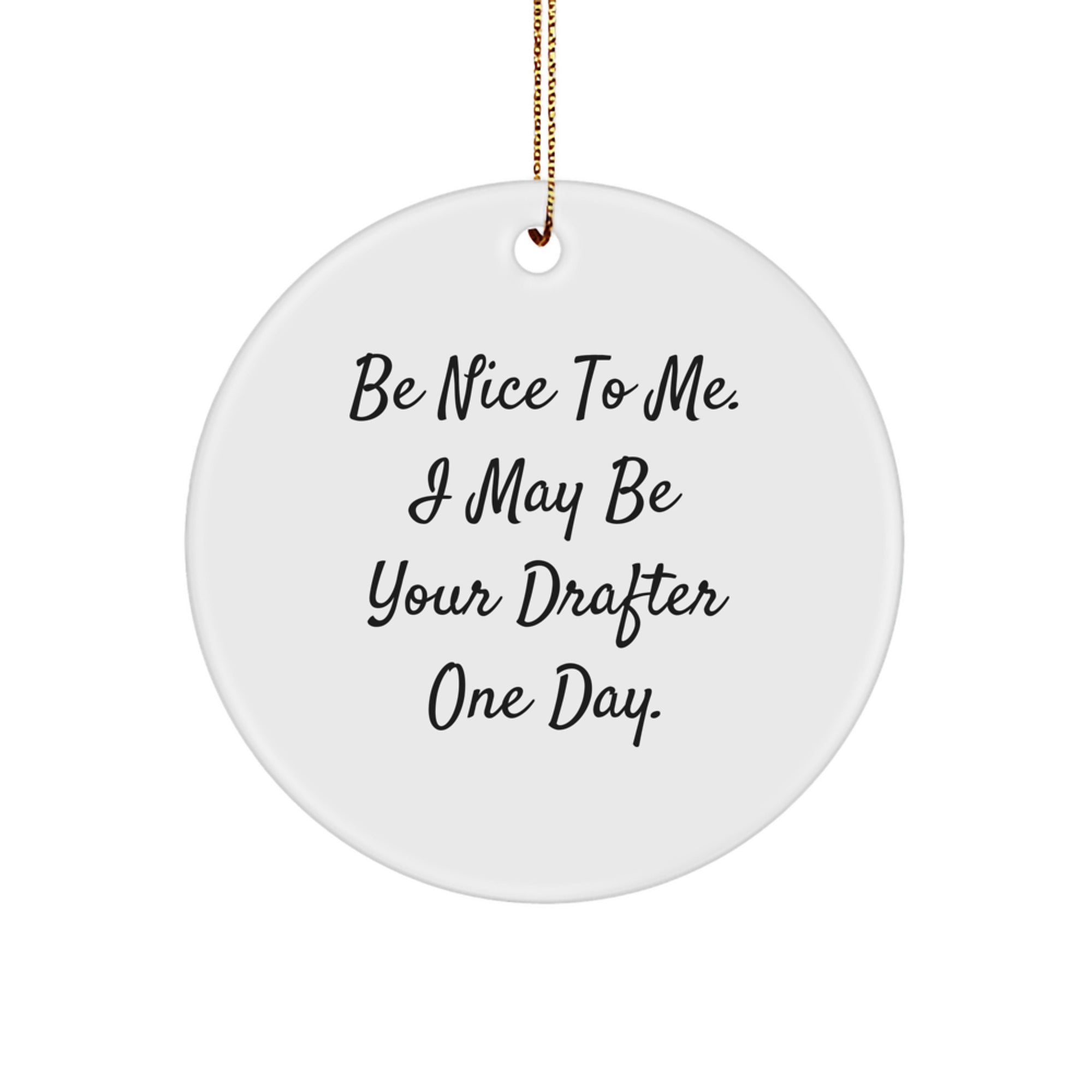 Funny Drafter Gifts for Christmas - 'Be Nice To Me. I May Be Your Drafter One Day.' Circle Ornament for Friends, Family, Coworkers, Gifts from Men, Women, Drafter Enthusiasts - Image 1