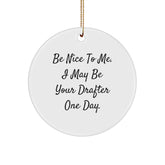 Funny Drafter Gifts for Christmas - 'Be Nice To Me. I May Be Your Drafter One Day.' Circle Ornament for Friends, Family, Coworkers, Gifts from Men, Women, Drafter Enthusiasts - Image 1
