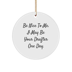 Funny Drafter Gifts for Christmas - 'Be Nice To Me. I May Be Your Drafter One Day.' Circle Ornament for Friends, Family, Coworkers, Gifts from Men, Women, Drafter Enthusiasts - Image 1