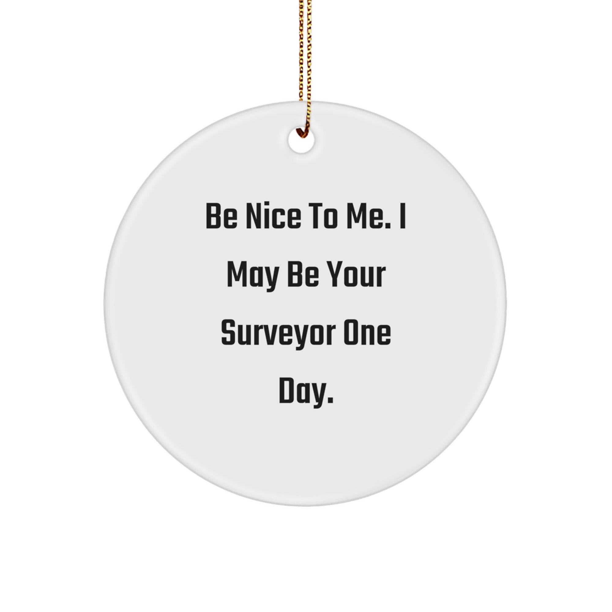 Funny Surveyor Gifts for Men, 'Be Nice To Me. I May Be Your Surveyor One Day.' Circle Ornament, Christmas Unique Gifts from Friends - Image 1