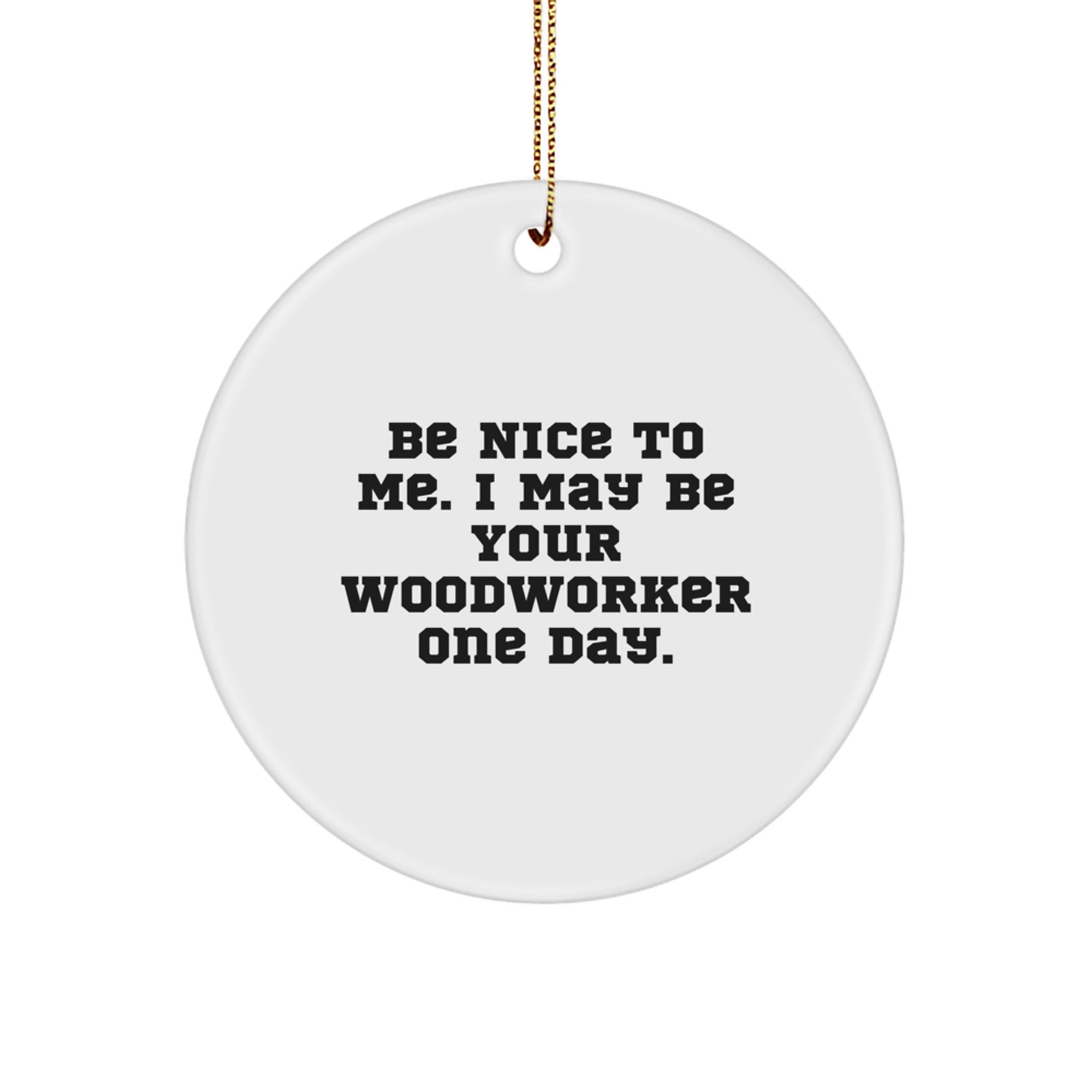 Funny Woodworker Gifts from Friends, Unique Circle Ornament for Woodworker Men, Be Nice To Me - Image 1