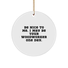 Funny Woodworker Gifts from Friends, Unique Circle Ornament for Woodworker Men, Be Nice To Me - Image 1