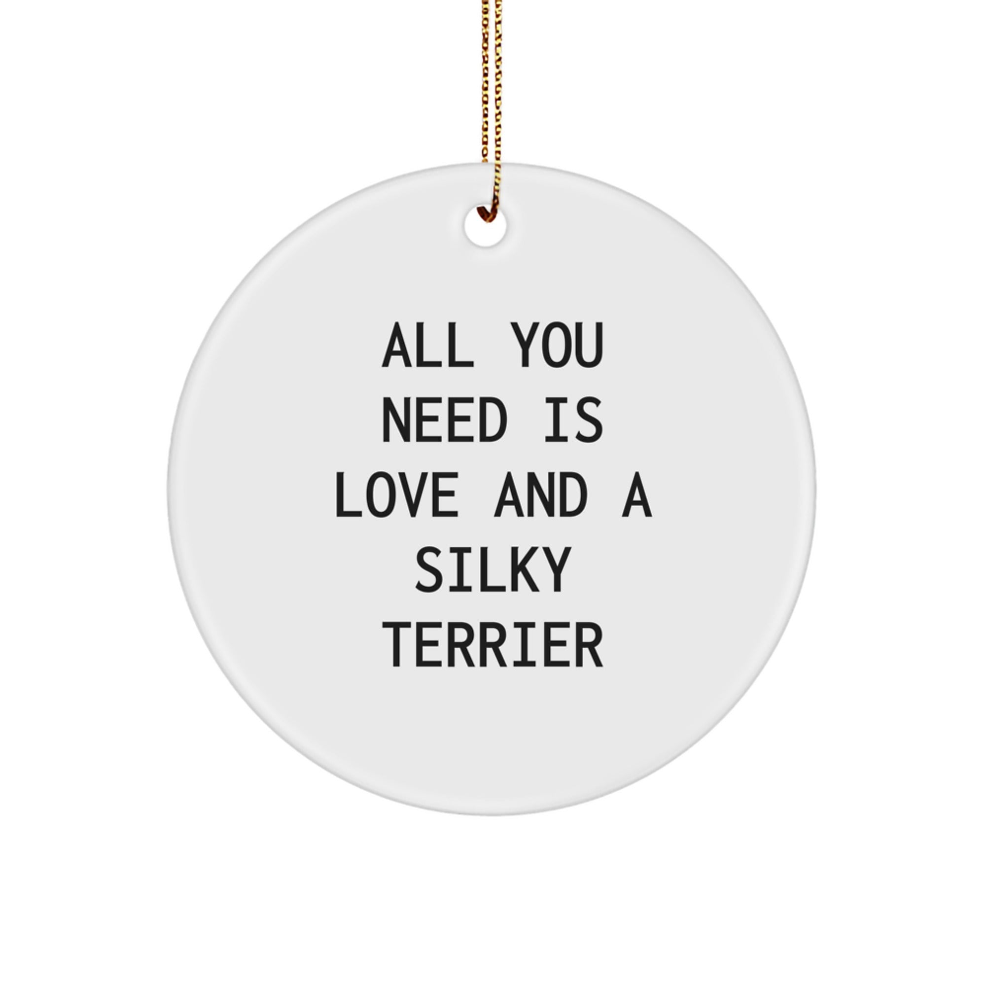 Silky Terrier Dog Lovers Gifts From Family, Friends, or Coworkers - Circle Ornament with 'All You Need Is Love And A Silky Terrier' Quote, Perfect for Christmas - Image 1