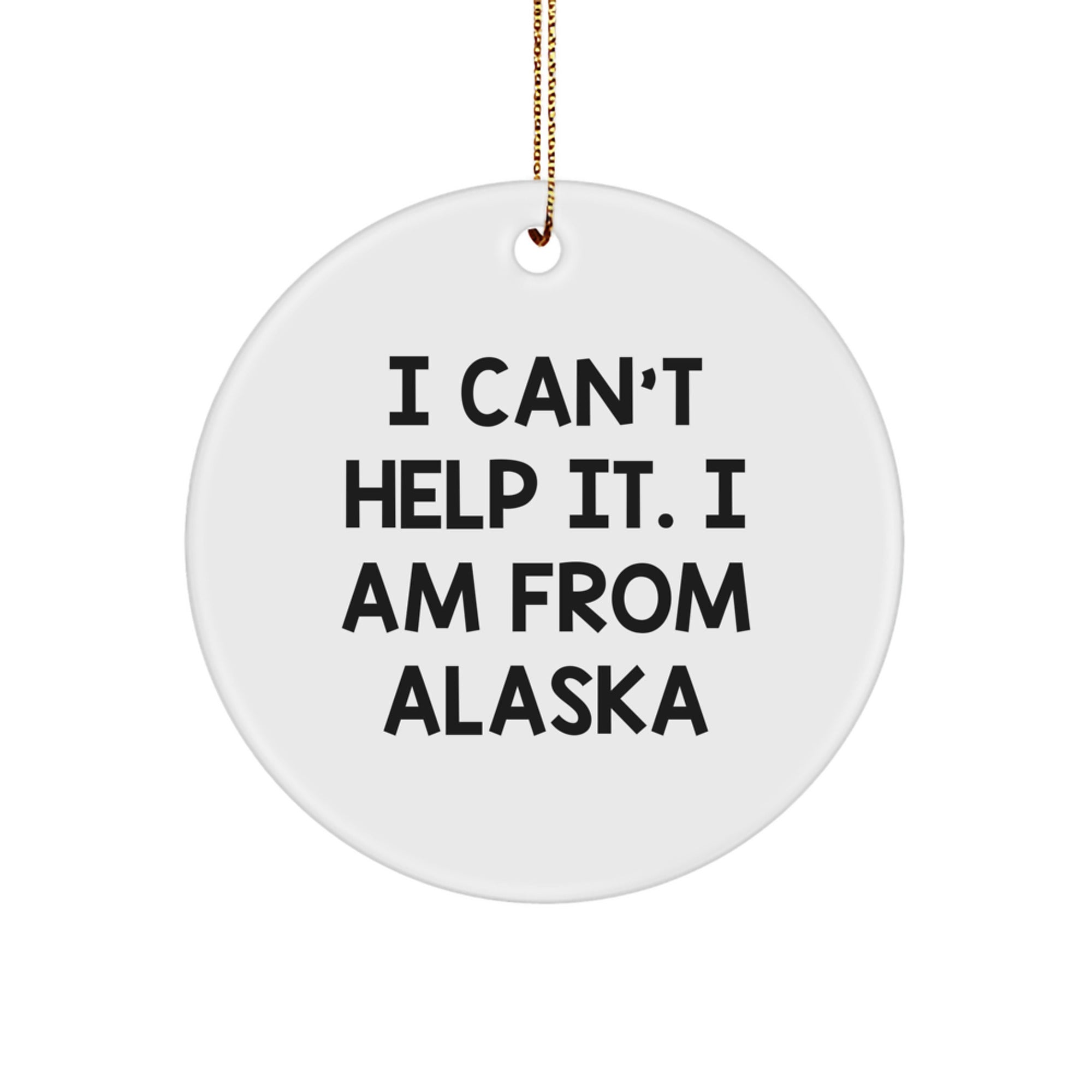 Funny Alaska Gifts from Friends for Family - White Circle Ornament with I 'Can't Help It. I Am From Alaska' Quote - Christmas Decorations - Image 1