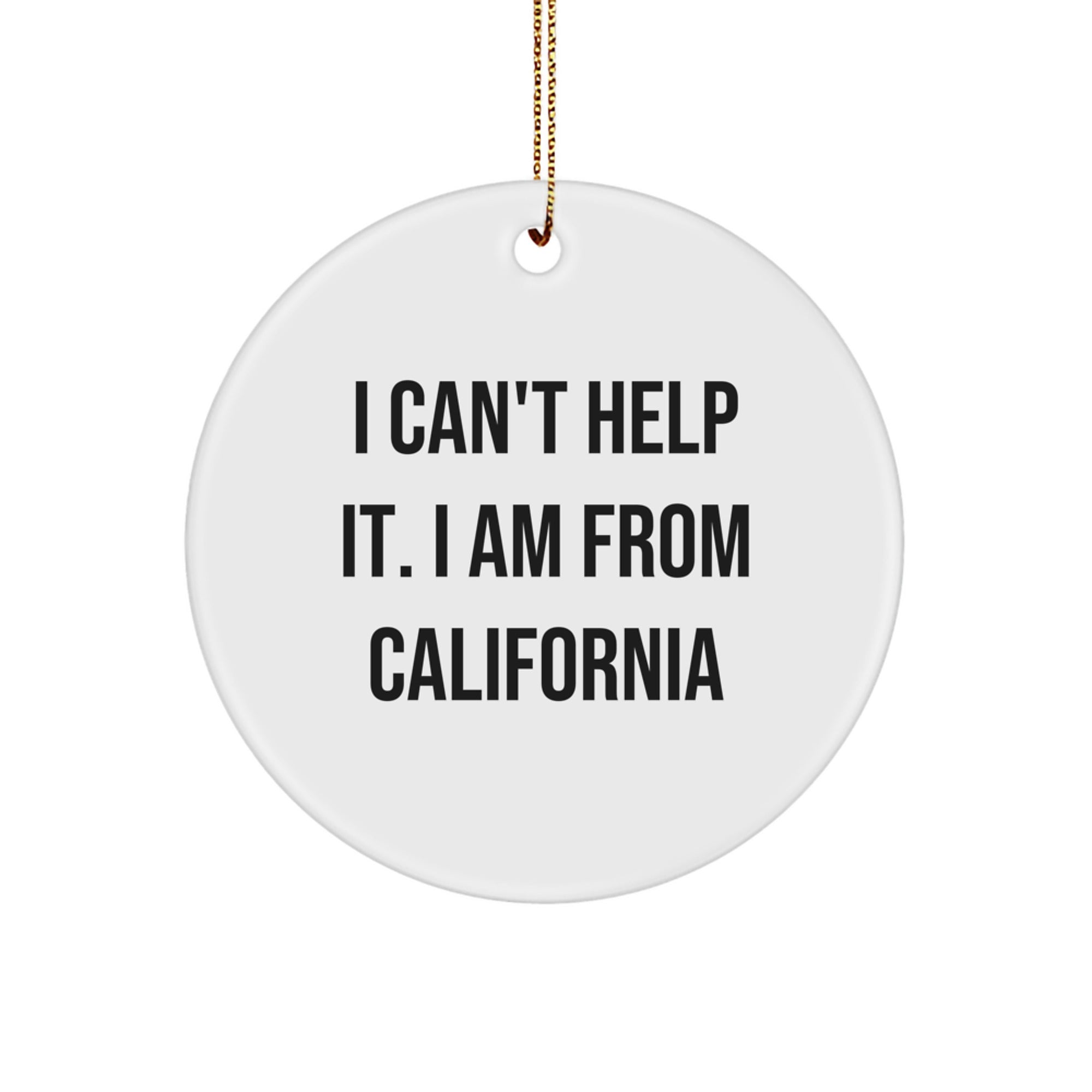 California Circle Ornament Gifts from Friends - I Can't Help It. I Am From California - Funny Quote - Image 1