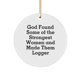 Funny Logger Gifts, Logger Circle Ornament, God Found Some Of The Strongest Women And Made Them Logger, Christmas Unique Gifts from Men to Logger Friends - Image 1