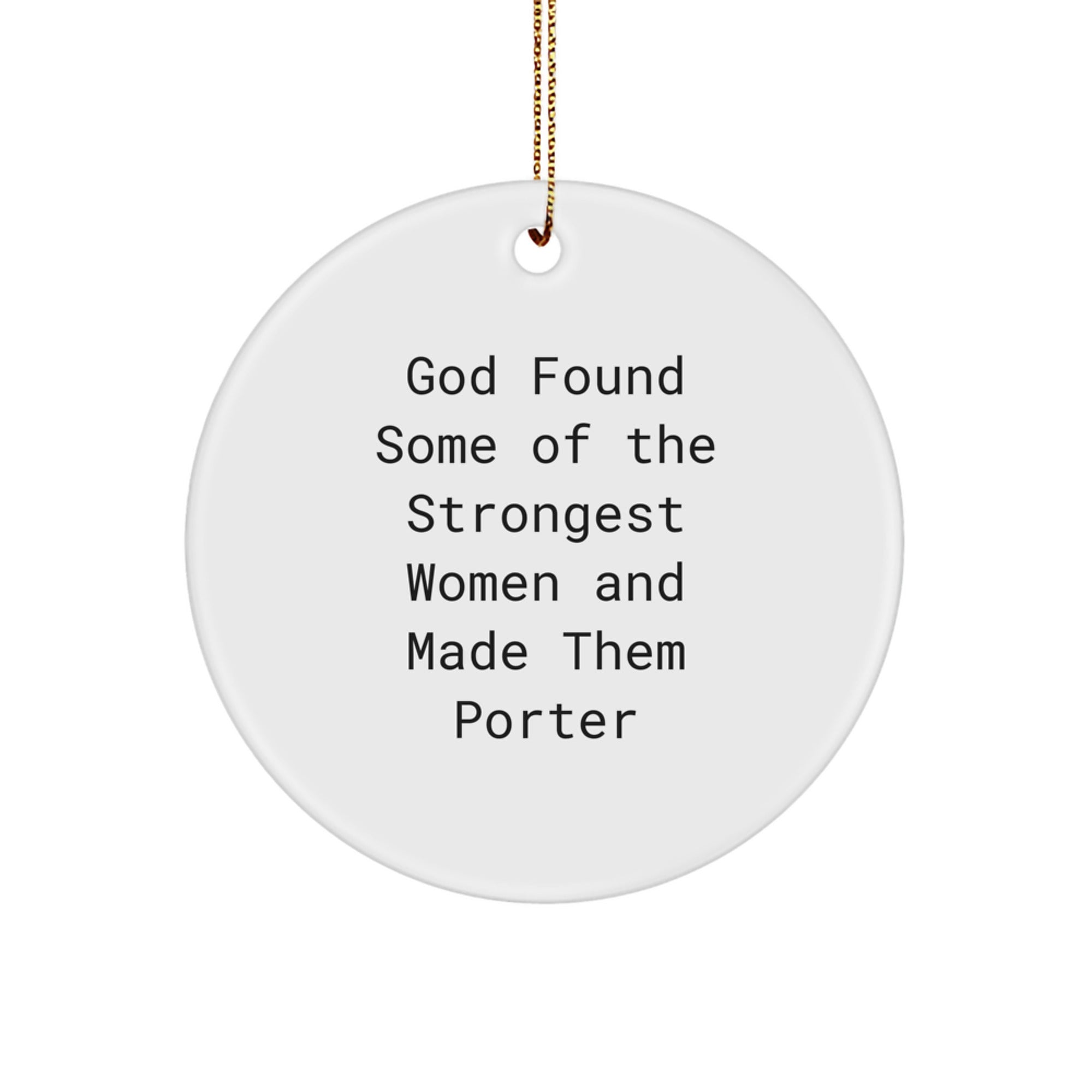 Funny Porter Gifts - Circle Ornament with 'God Found Some Of The Strongest Women And Made Them Porter' Quote, Christmas Unique Gifts from Friends - Image 1