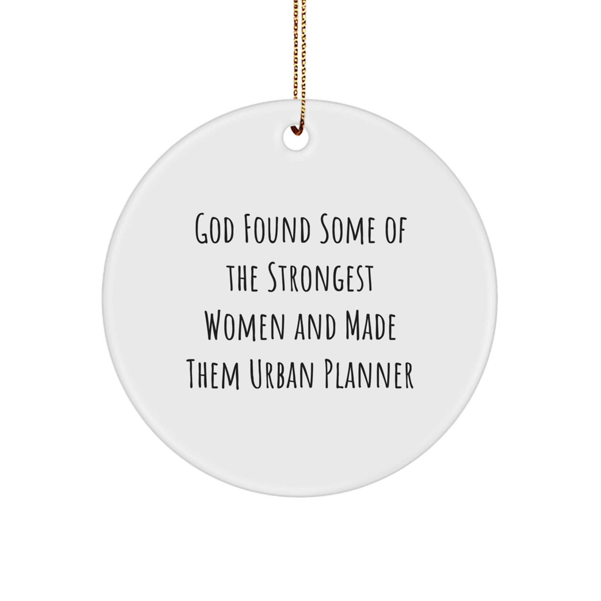 Urban Planner Gifts from Friends, Inspirational Circle Ornament for Christmas, 'God Found Some Of The Strongest Women And Made Them Urban Planner' Quote, Unique Gifts for Urban Planner Women - Image 1