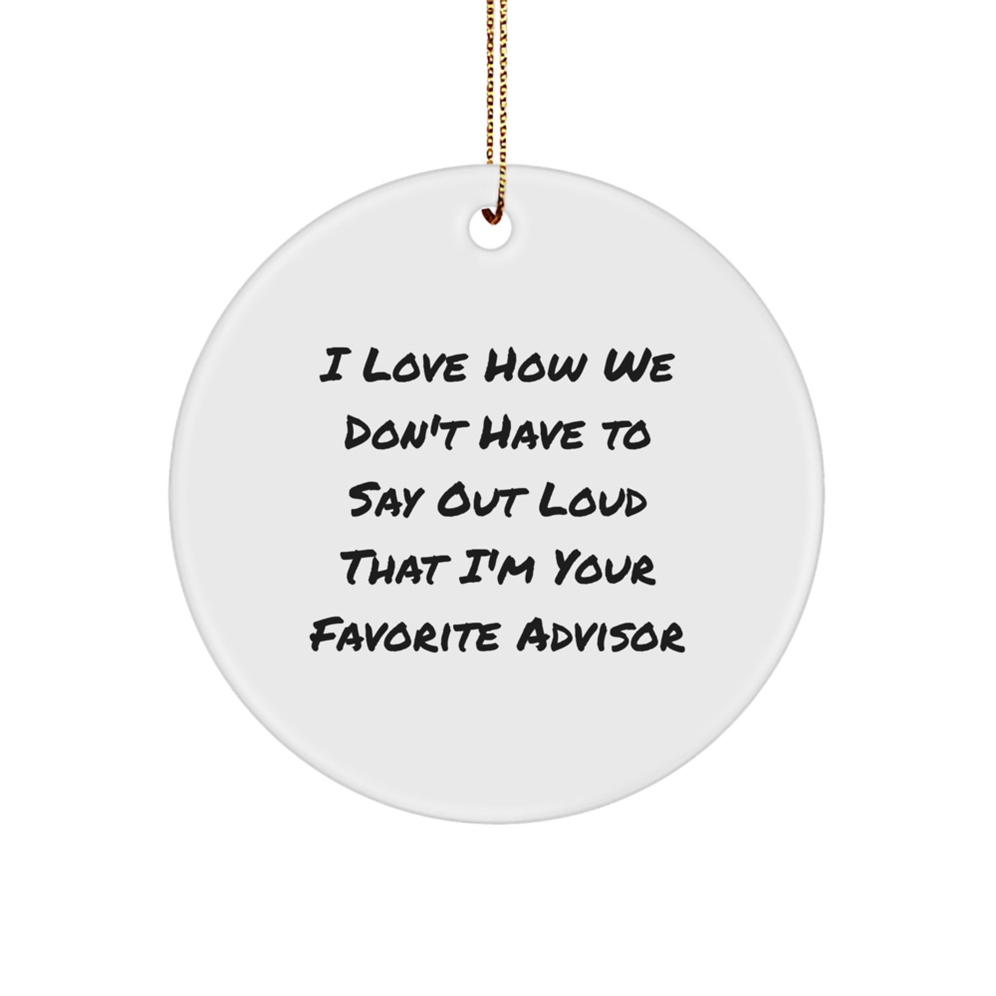 Gifts from Friends for Favorite Advisors - I Love How We Don't Have To Say Out Loud That I'm Your Favorite Advisor, Funny Circle Ornament, Christmas Advisor Gifts - Image 1