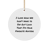 Gifts from Friends for Favorite Advisors - I Love How We Don't Have To Say Out Loud That I'm Your Favorite Advisor, Funny Circle Ornament, Christmas Advisor Gifts - Image 1
