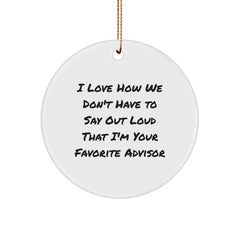 Gifts from Friends for Favorite Advisors - I Love How We Don't Have To Say Out Loud That I'm Your Favorite Advisor, Funny Circle Ornament, Christmas Advisor Gifts - Image 1