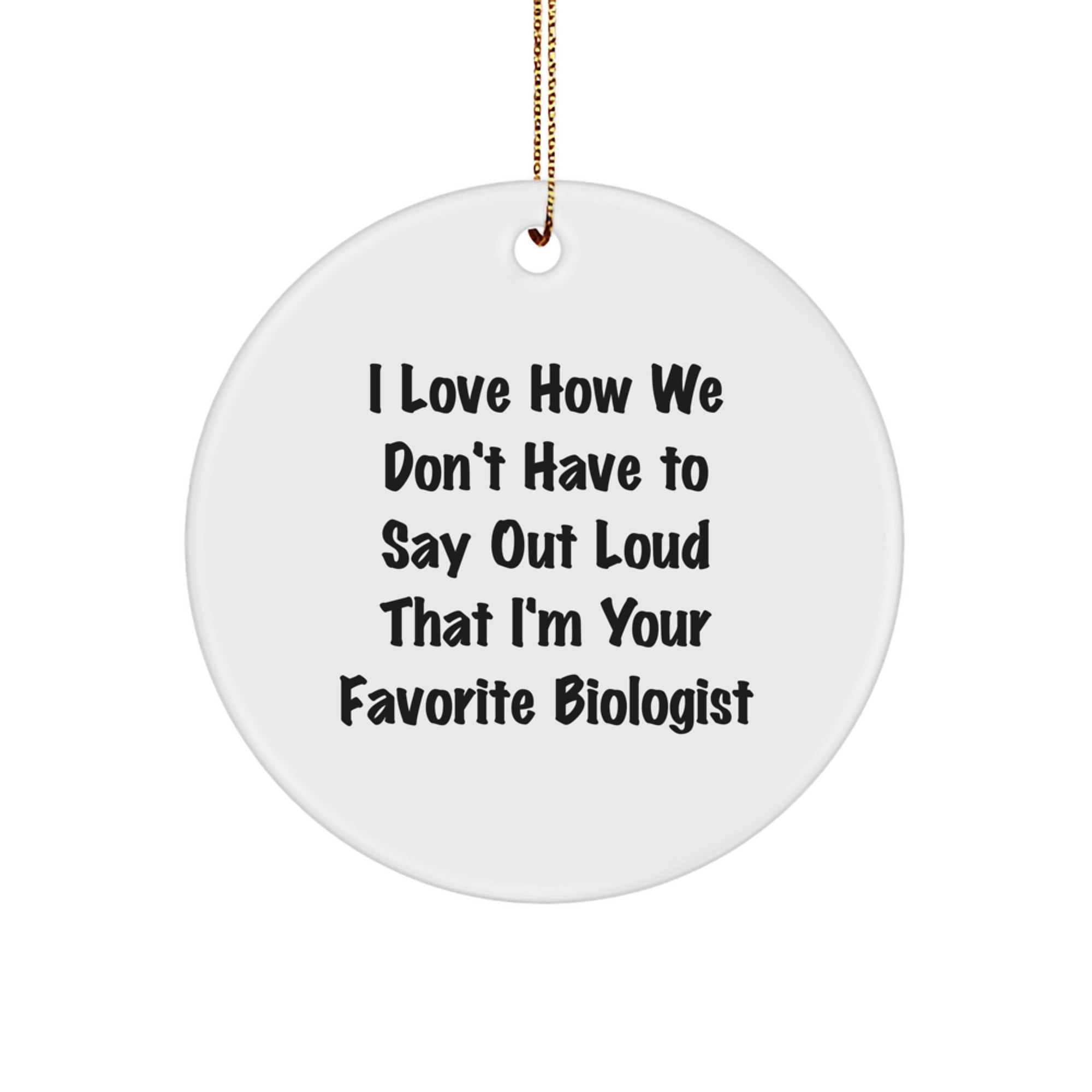 Biologist Gifts: Funny Circle Ornament, 'I Love How We Don't Have To Say Out Loud' - Gifts from Friends and Family for Biologist Women, Unique Christmas Unique Gifts for Her - Image 1