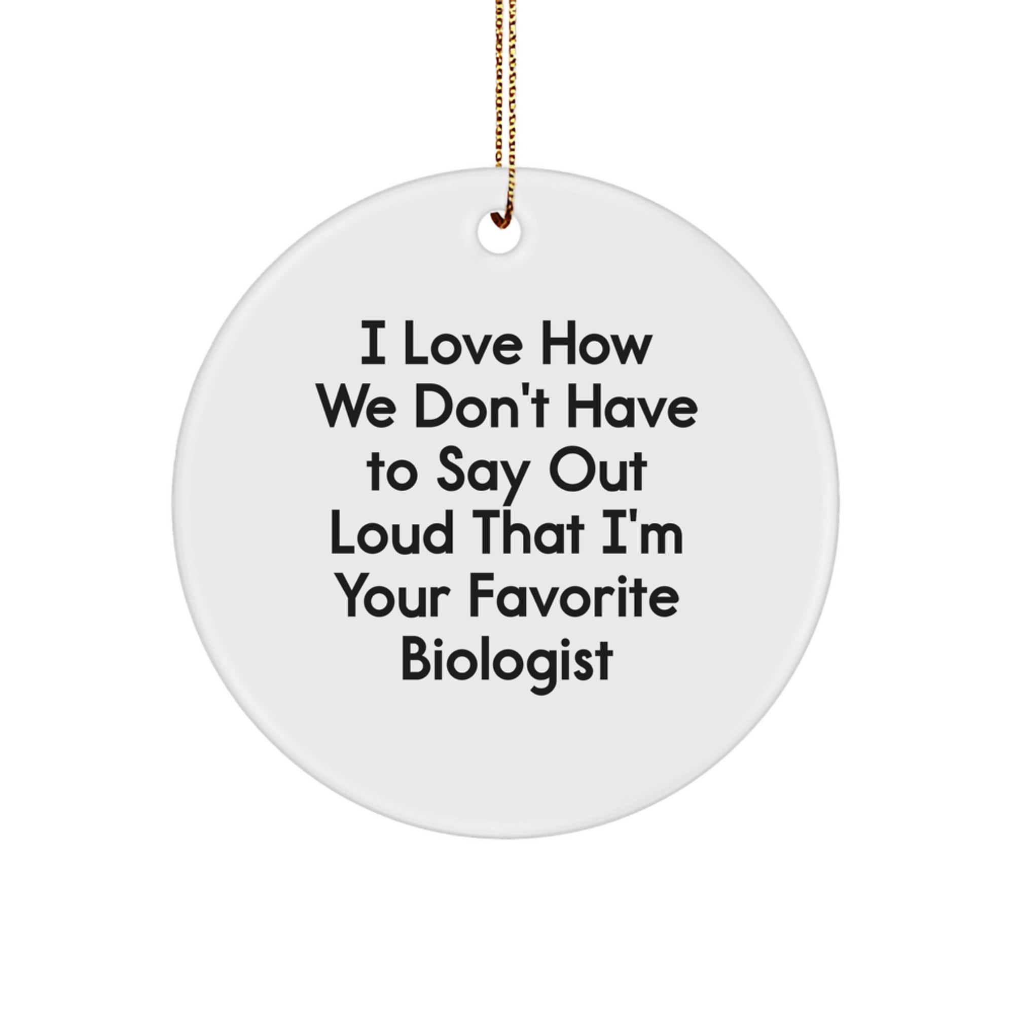Biologist Gifts from Friends - 'I Love How We Don't Have To Say Out Loud That I'm Your Favorite Biologist' Christmas Circle Ornament - Image 1