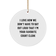 Funny Court Clerk Gifts for Friends, Circle Ornament I Love How We Don't Have To Say Out Loud That I'm Your Favorite Court Clerk, Christmas Unique Gifts from Family - Image 1