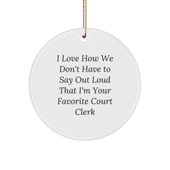 Funny Court Clerk Gift, I Love How We Don't Have To Say Out Loud That I'm Your Favorite Court Clerk, Funny Court Clerk Christmas Ornament - Image 1