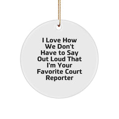 Funny Court Reporter Gifts from Friends for Christmas - Circle Ornament, I Love How We Don't Have To Say Out Loud That I'm Your Favorite Court Reporter - Image 1