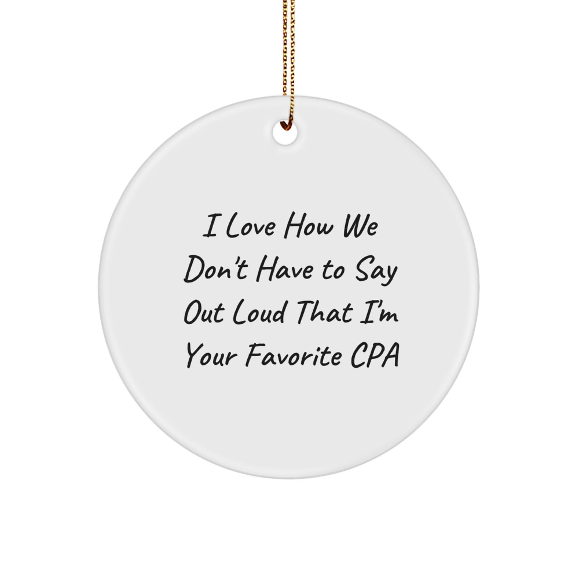 CPA Gifts, Funny Circle Ornament, I Love How We Don't Have To Say Out Loud That I'm Your Favorite CPA Gifts from Family, Friends, Coworkers, and Men to Women - Image 1