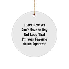 Funny Crane Operator Gifts from Friends and Family - Unique Christmas Circle Ornament with 'I Love How We Don't Have To Say Out Loud That I'm Your Favorite Crane Operator' - Perfect for Men and Women - Image 1