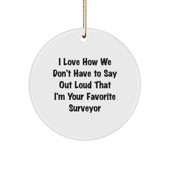 Funny Surveyor Gift for Men - I Love How We Don't Have To Say Out Loud That I'm Your Favorite Surveyor - Christmas Unique Ornament - Image 1