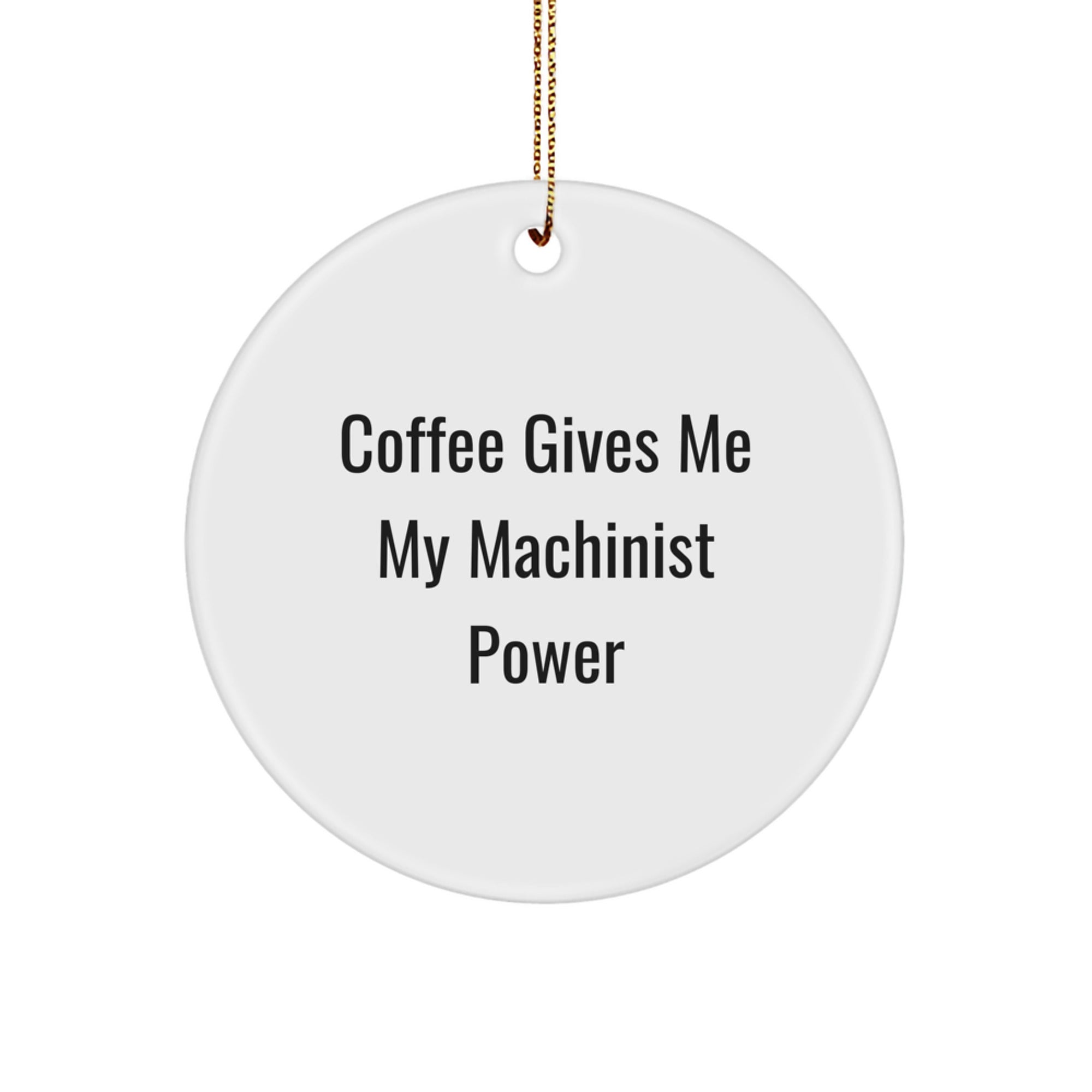 Funny Machinist Gifts from Friends to Men, Unique Christmas Ornaments for Machinist Enthusiasts, Circle Ornament with 'Coffee Gives Me My Machinist Power' Quote - Image 1