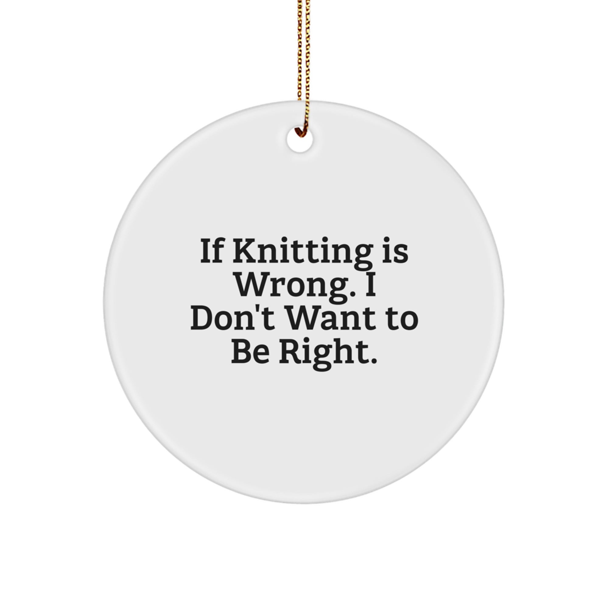 Funny Knitting Circle Ornament Gifts from Family for Knitting Lovers - If Knitting Is Wrong. I Don't Want To Be Right. Christmas Unique Gifts - Image 1
