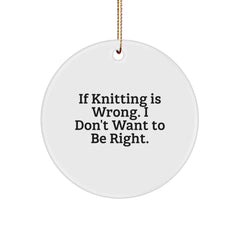Funny Knitting Circle Ornament Gifts from Family for Knitting Lovers - If Knitting Is Wrong. I Don't Want To Be Right. Christmas Unique Gifts - Image 1