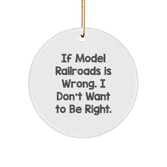 Model Railroads Gifts, Funny Circle Ornament for Men, Women, Friends, or Family - 'If Model Railroads Is Wrong. I Don't Want To Be Right.' - Image 1