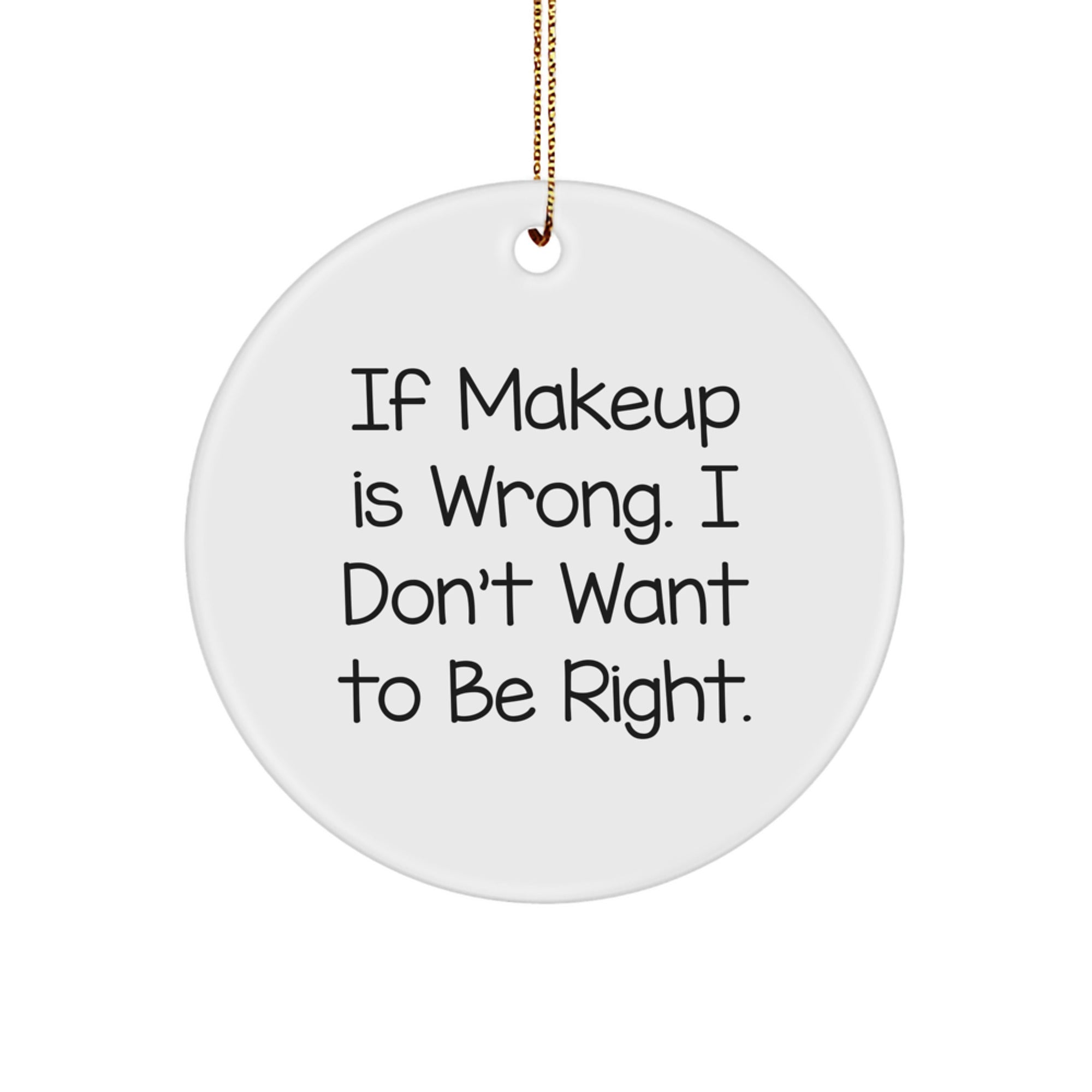 Makeup Lovers' Christmas Unique Gifts, Funny Quote Circle Ornament, Gifts from Friends and Family, Makeup Enthusiasts Delight, If Makeup Is Wrong, Gifts for Makeup Addicts - Image 1