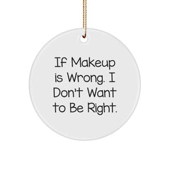 Makeup Lovers' Christmas Unique Gifts, Funny Quote Circle Ornament, Gifts from Friends and Family, Makeup Enthusiasts Delight, If Makeup Is Wrong, Gifts for Makeup Addicts - Image 1