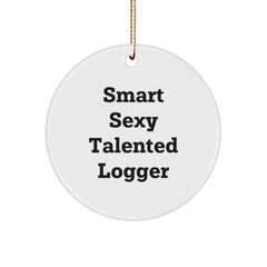 Smart Sexy Talented Logger Christmas Unique Gifts from Men to Loggers - Circle Ornament - Funny Quote - Image 1