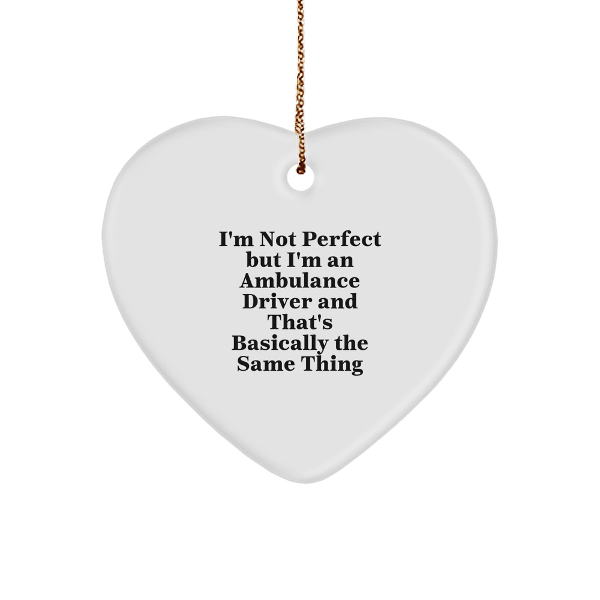 Funny Ambulance Driver Heart Ornament Gifts from Friends for Ambulance Driver Men - I'm Not Perfect But I'm An Ambulance Driver And That's Basically The Same Thing, Christmas Unique Gifts - Image 1