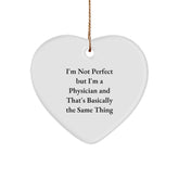 Funny Physician Gift, 'I'm Not Perfect But I'm A Physician And That's Basically The Same Thing', Heart Ornament for Christmas Unique Gifts from Men to Physician Friends - Image 1