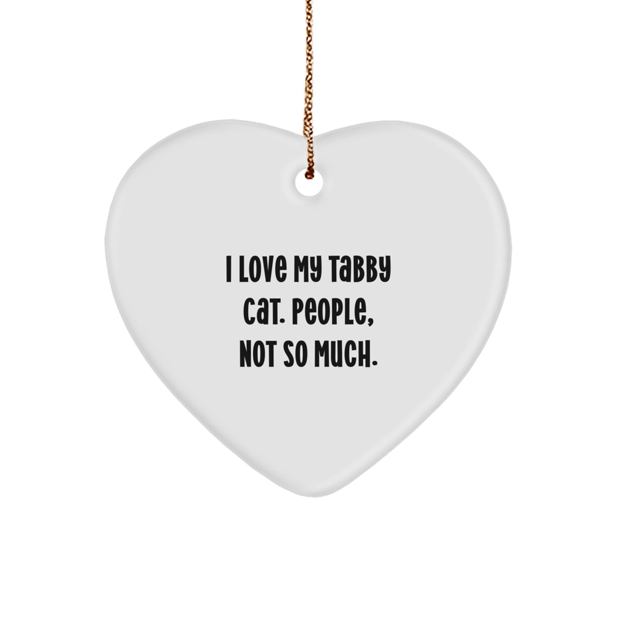 Funny Tabby Cat Gifts from Men to Tabby Cat Lovers on Christmas, Heart Ornament with I Love My Tabby Cat. People, Not So Much. - Image 1