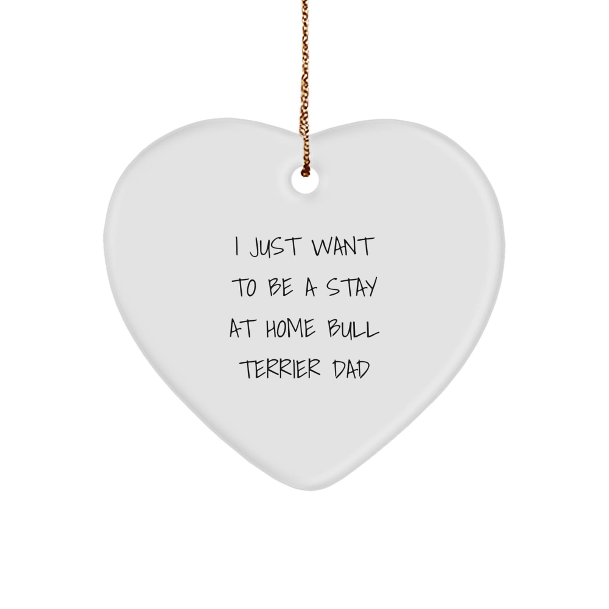 Funny Bull Terrier Dad Gifts for Men - 'I Just Want To Be A Stay At Home Bull Terrier Dad' Heart Ornament, White, Christmas Unique Gifts from Friends - Image 1
