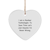Funny Nuclear Technologist Heart Ornament Gifts from Friends for Christmas, 'I Am A Nuclear Technologist. To Save Time Let's Just Assume I'm Never Right.' - Image 1