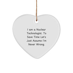 Funny Nuclear Technologist Heart Ornament Gifts from Friends for Christmas, 'I Am A Nuclear Technologist. To Save Time Let's Just Assume I'm Never Right.' - Image 1