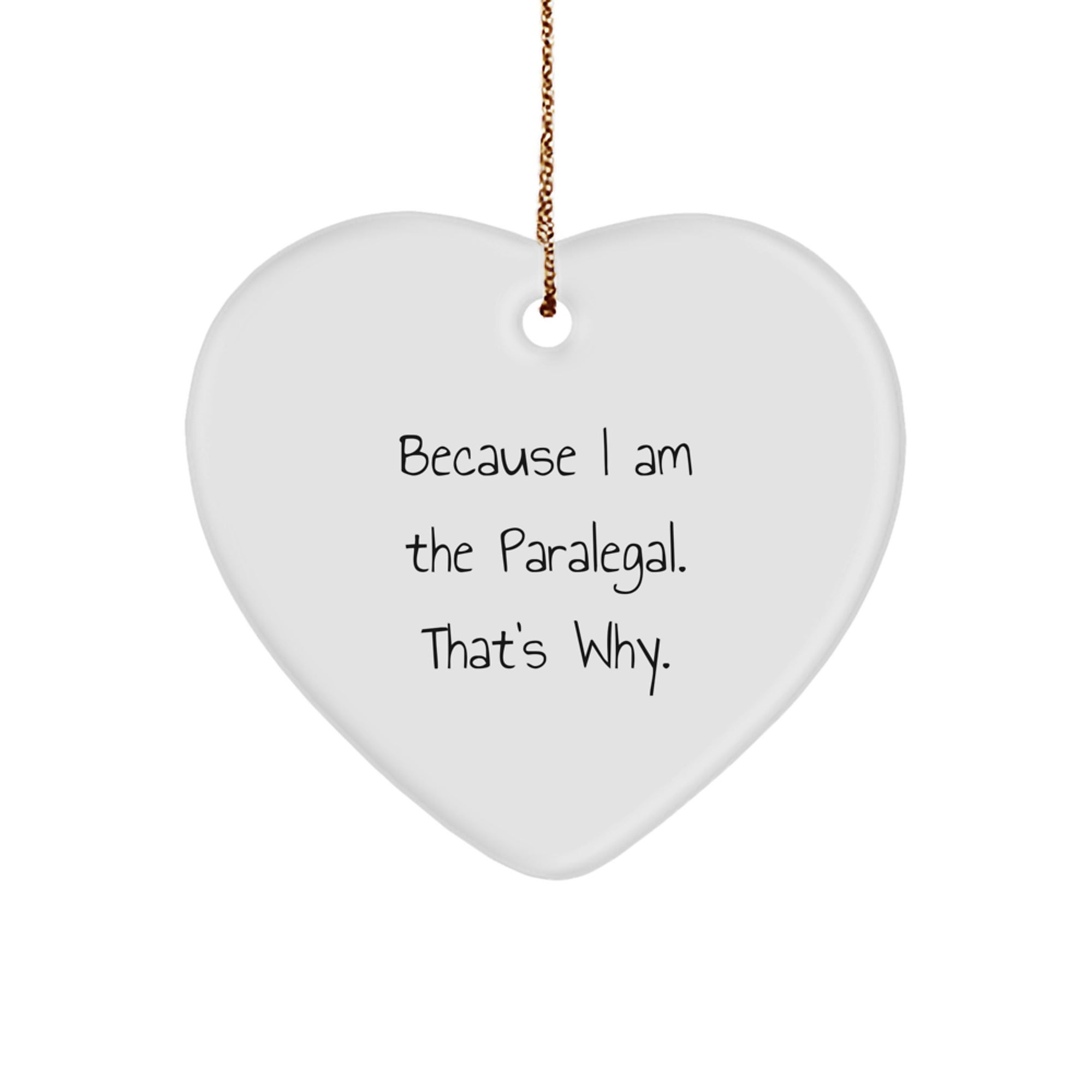 Funny Paralegal Heart Ornament Gifts from Men for Christmas - 'Because I Am The Paralegal. That's Why.' - Image 1