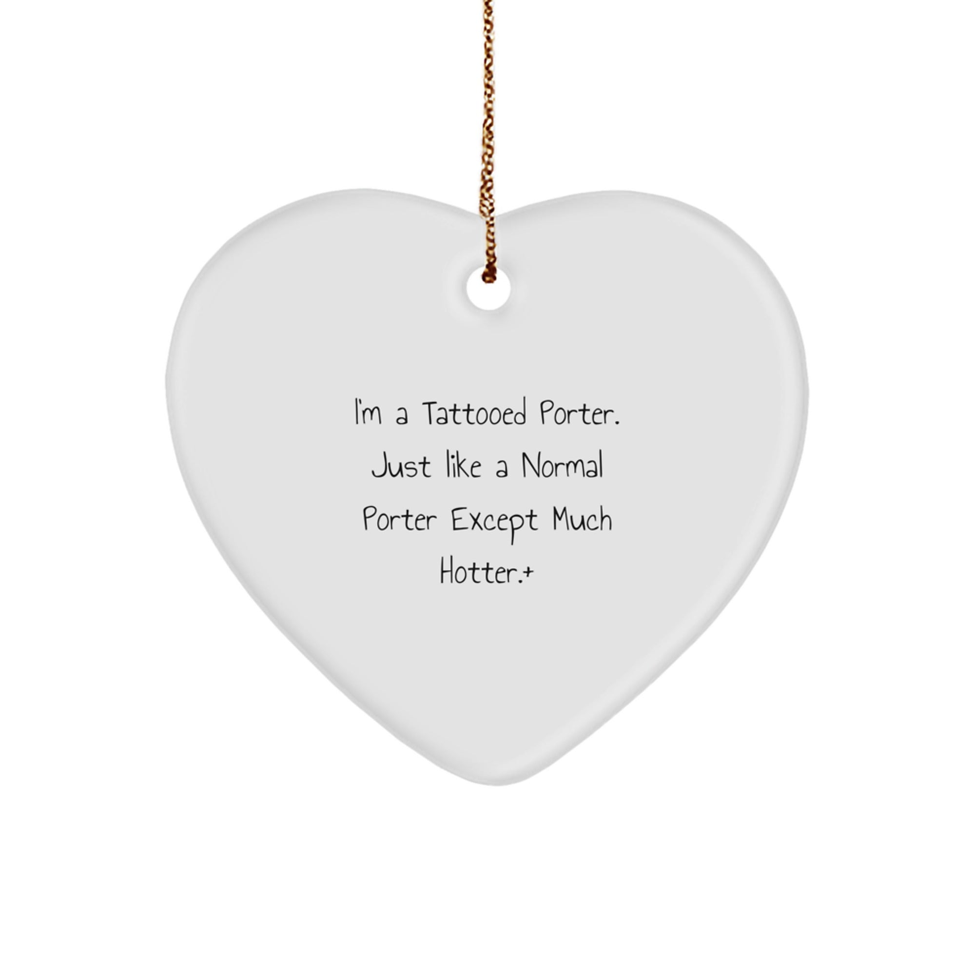 Funny Porter Gifts from Friends for Porter, I'm A Tattooed Porter. Just Like A Normal Porter Except Much Hotter., Heart Ornament for Christmas - Image 1
