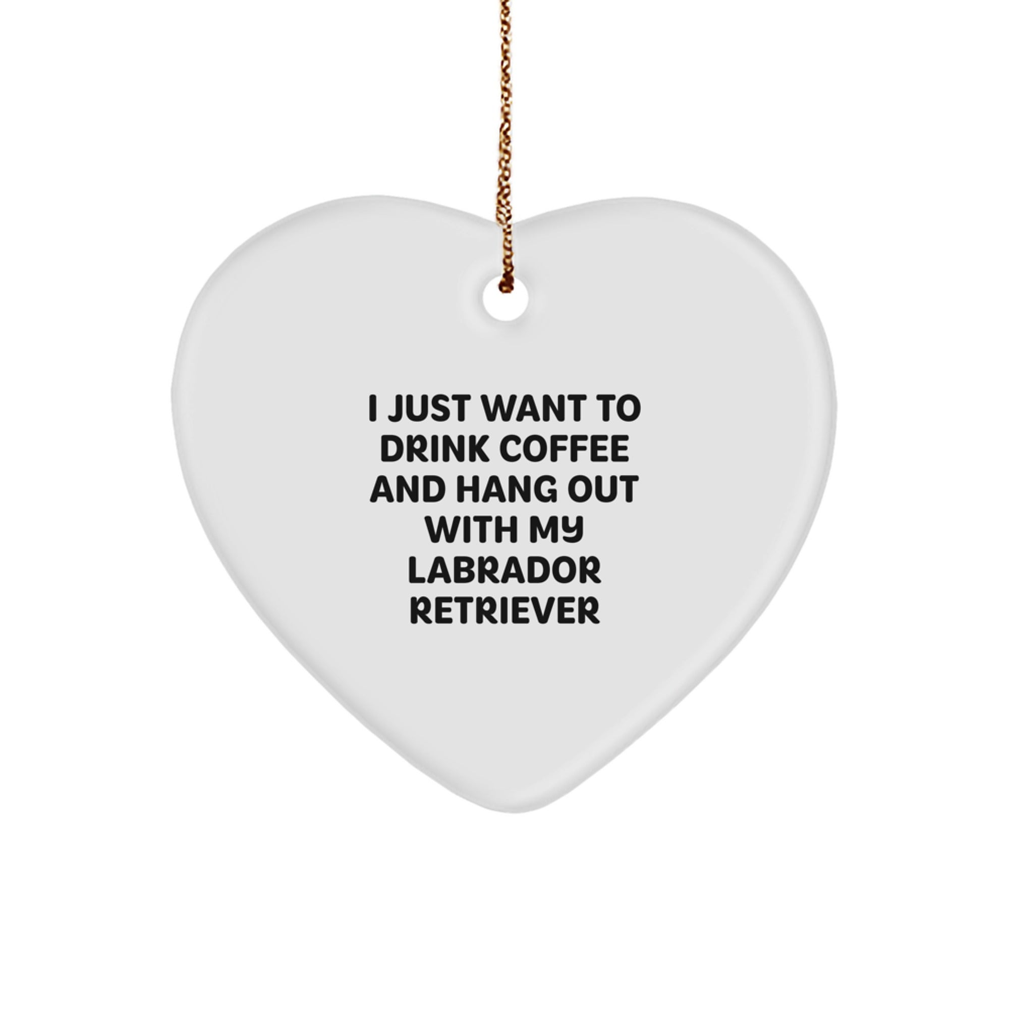 Labrador Retriever Dog Gifts from Friends - Heart Ornament for Christmas, Funny Quote: 'I Just Want To Drink Coffee And Hang Out With My Labrador Retriever' for Family, Women, or Coworkers - Image 1