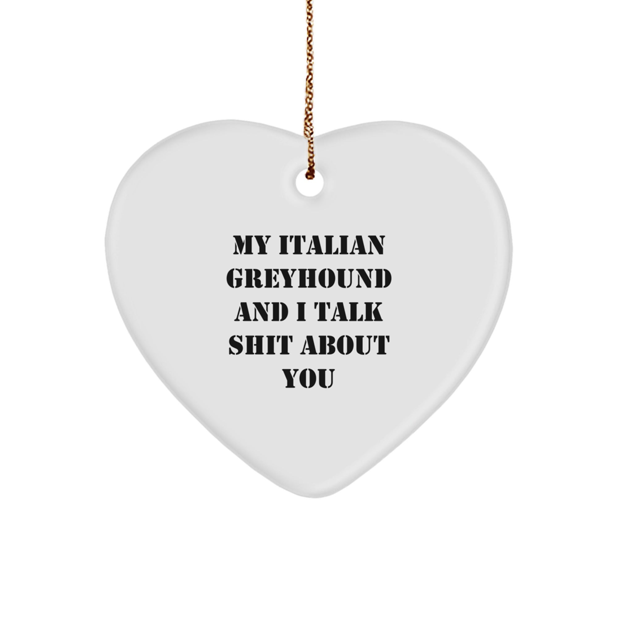 Italian Greyhound Dog Funny Gifts from Friends and Family, Heart Ornament for Christmas with Quote 'My Italian Greyhound And I Talk Shit About You' - Image 1