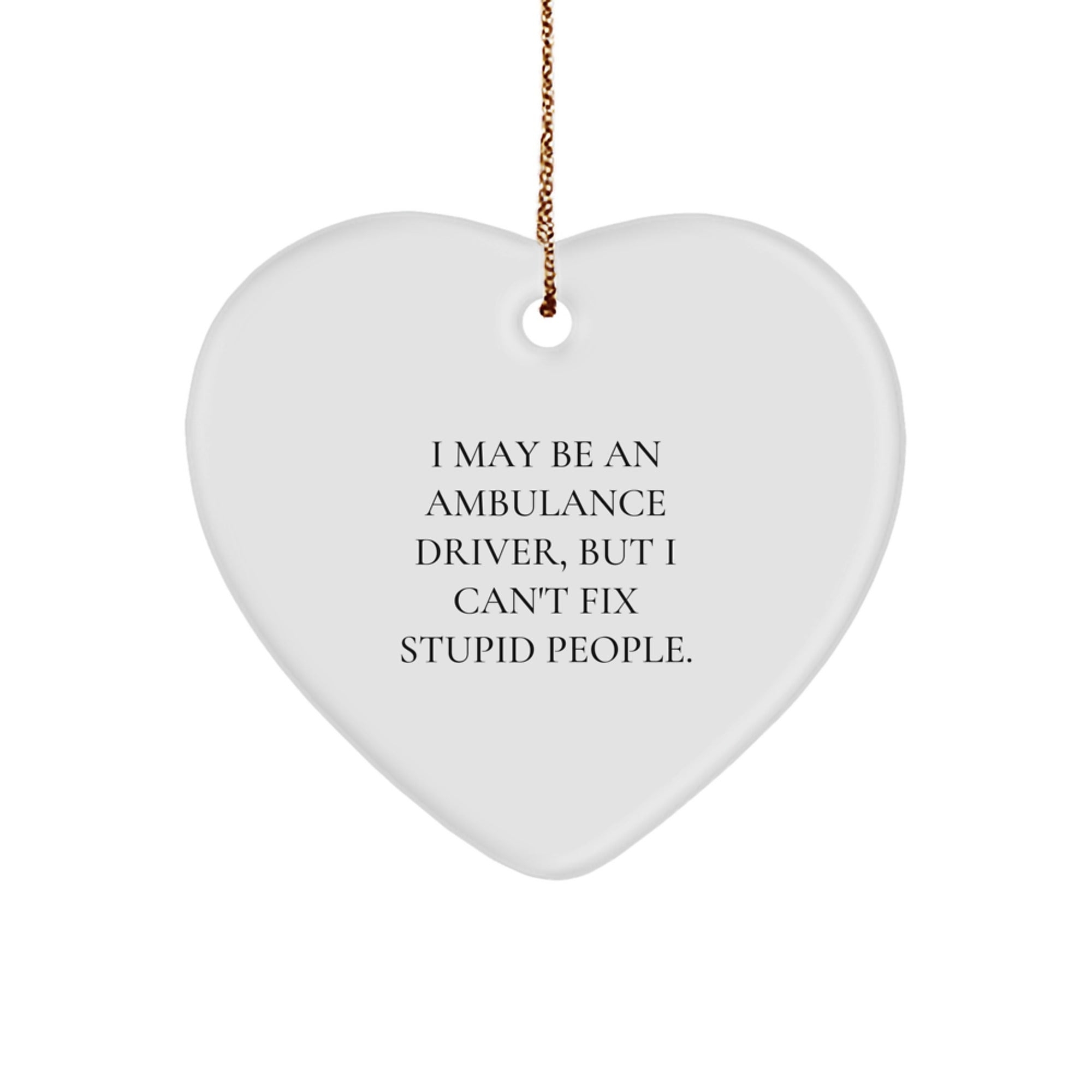 Funny Ambulance Driver Gifts for Christmas - I May Be An Ambulance Driver, But I Can't Fix Stupid People. Heart Ornament, Gifts from Friends or Family to Ambulance Driver - Image 1