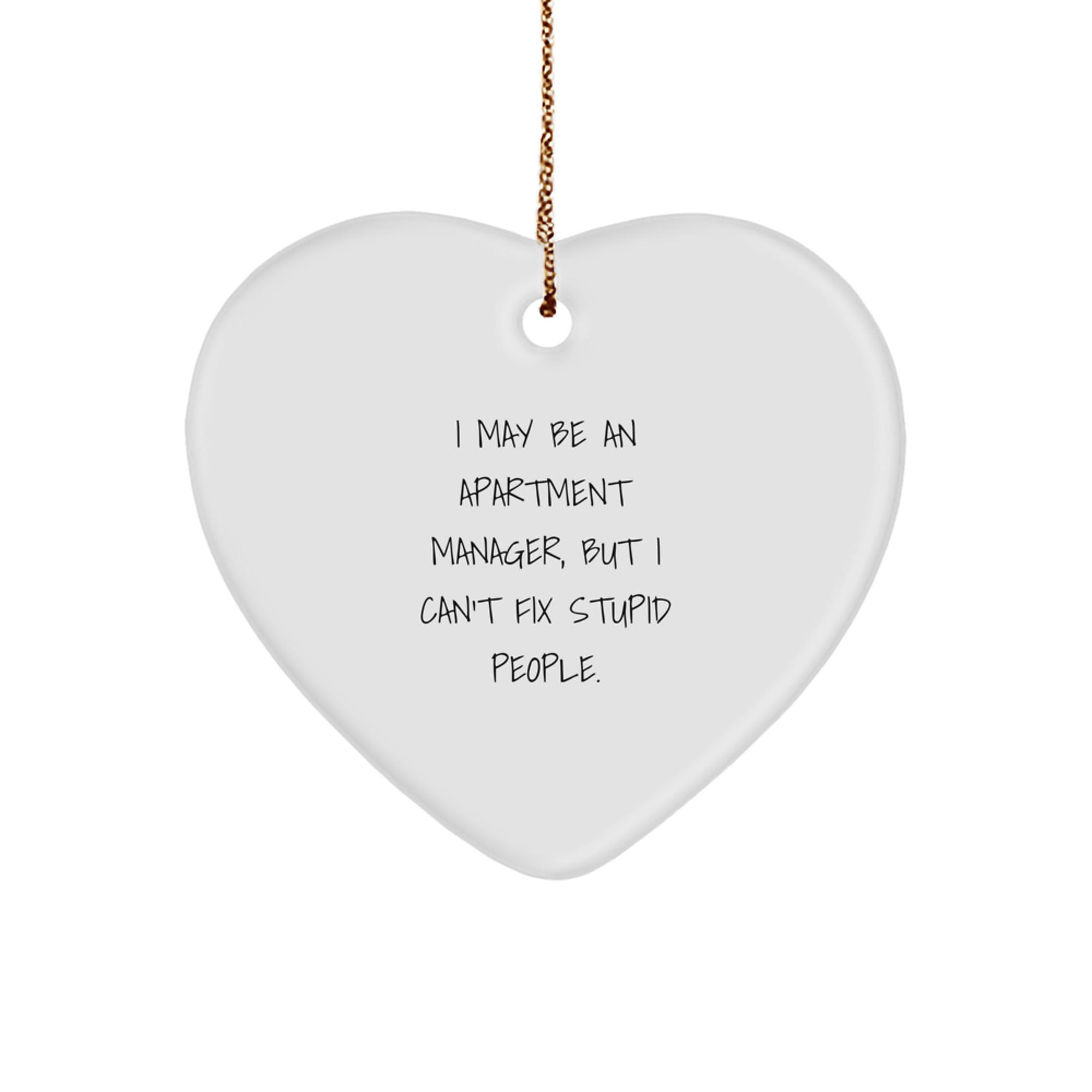 Funny Gifts for Apartment Manager, Heart Ornament with 'I May Be An Apartment Manager, But I Can't Fix Stupid People.' Quote, Christmas Unique Gifts from Friends - Image 1