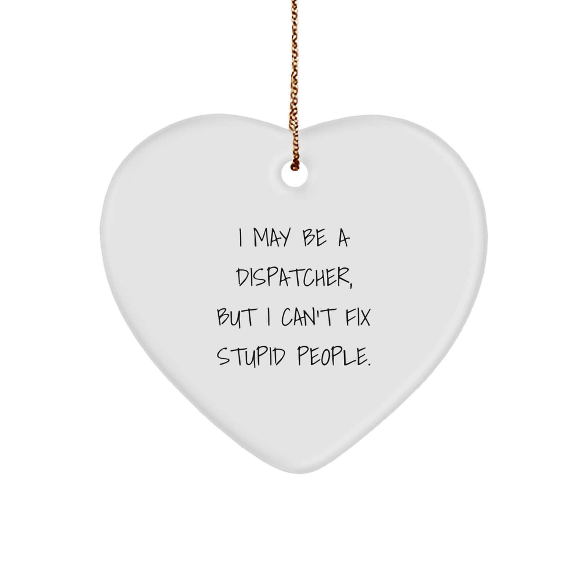 Funny Dispatcher Gifts - I May Be A Dispatcher, But I Can't Fix Stupid People. - Christmas Heart Ornament for Men Women Friends Coworkers - Image 1