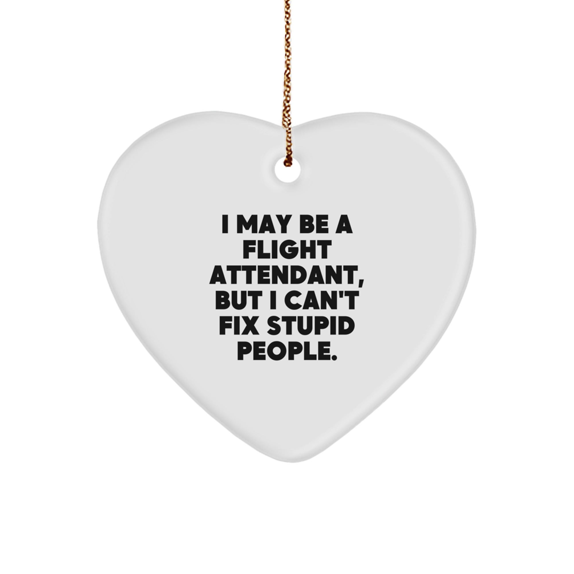 Funny Flight Attendant Gifts from Friends and Family, Heart Ornament for Christmas Unique Presents, 'I May Be A Flight Attendant, But I Can't Fix Stupid People.' - Image 1