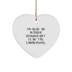 Funny Quote Gifts from Interior Designer Friends - Heart Ornament for Christmas Unique Gifts - I May Be An Interior Designer, But I Can't Fix Stupid People. - Image 1
