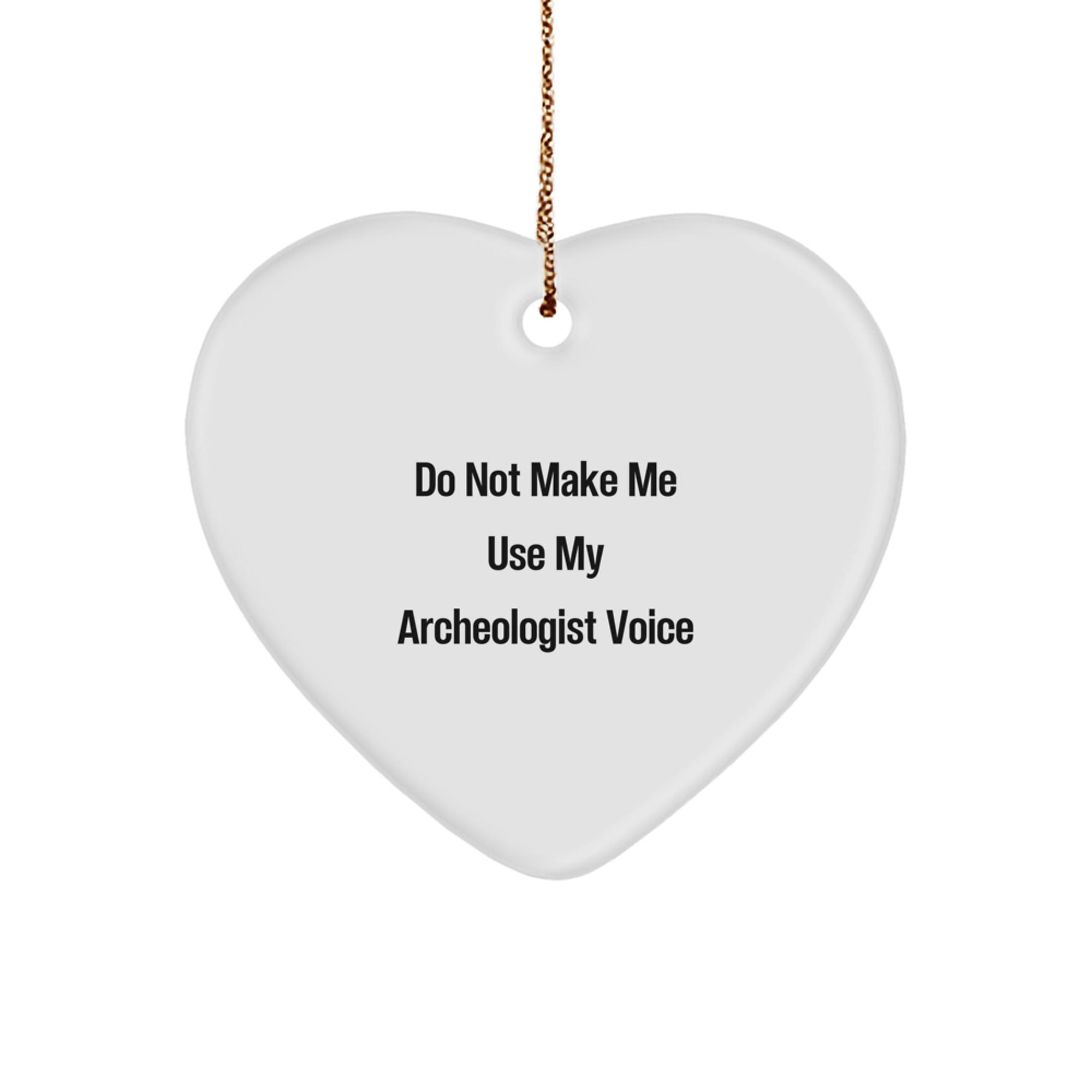 Funny Archeologist Gifts from Men to Friends, Heart Ornament Christmas Unique Gifts, Do Not Make Me Use My Archeologist Voice - Image 1
