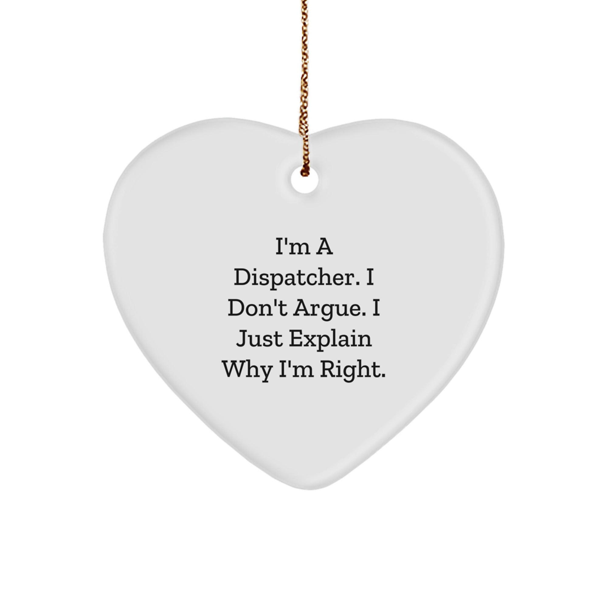 Funny Dispatcher Gifts for Men, Cute Heart Ornament, I'm A Dispatcher. I Don't Argue. I Just Explain Why I'm Right. Christmas Unique Gifts from Friends - Image 1