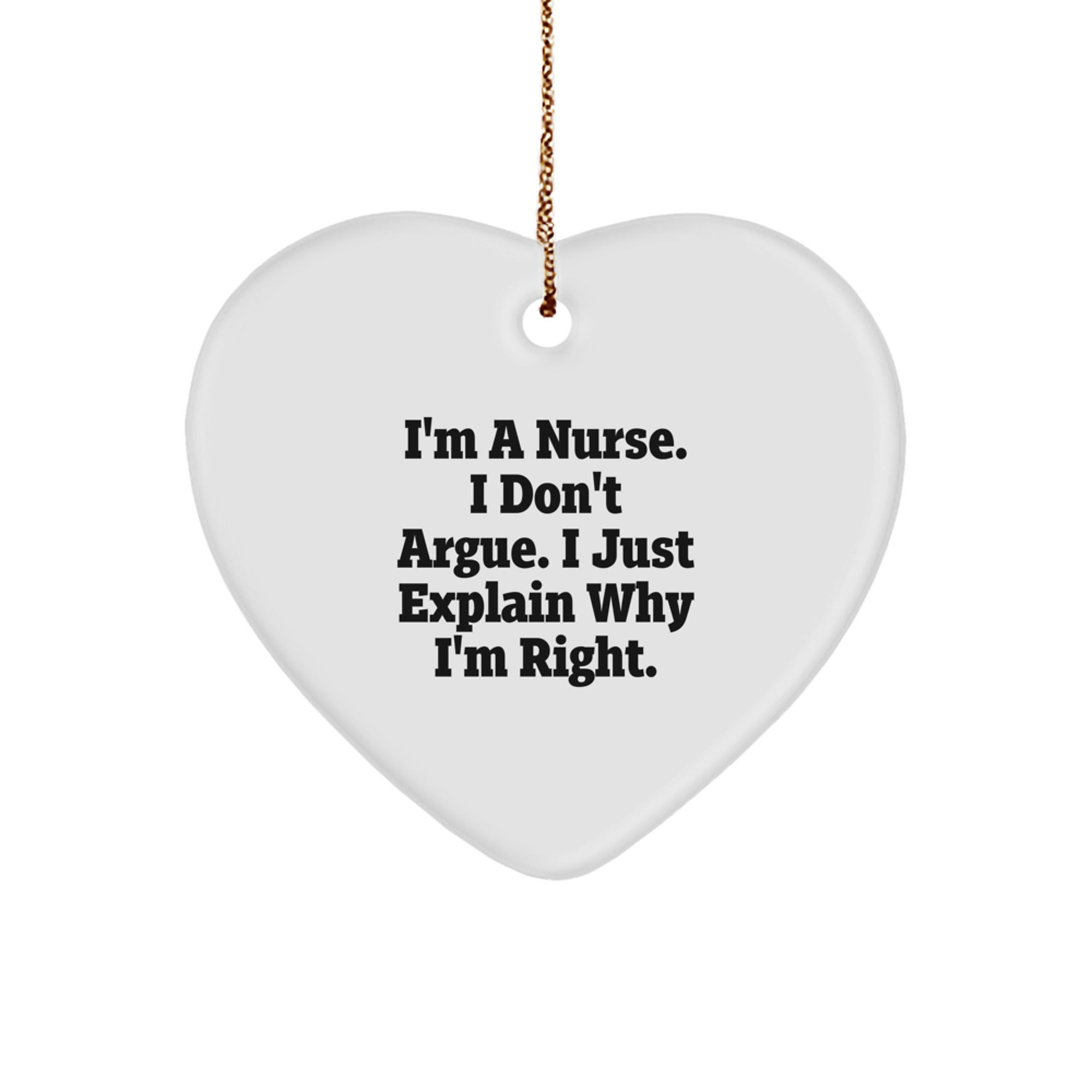 Funny Nurse Heart Ornament Gifts from Friends for Christmas Unique - I'm A Nurse. I Don't Argue. I Just Explain Why I'm Right. - Image 1