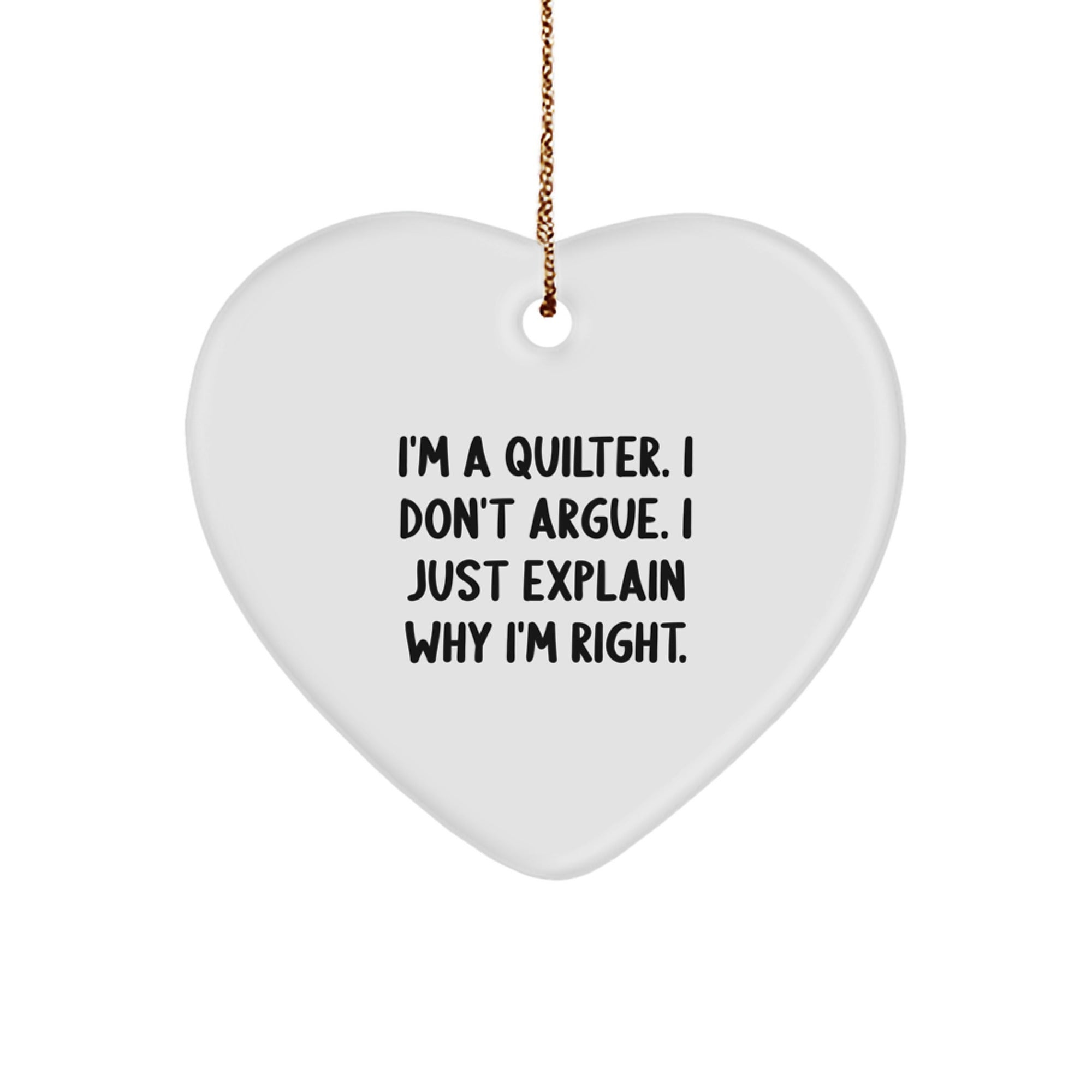 Funny Quilter Gifts from Family for Quilters, Heart Ornament Christmas Unique Gifts for Quilters, I'm A Quilter. I Don't Argue. I Just Explain Why I'm Right. - Image 1