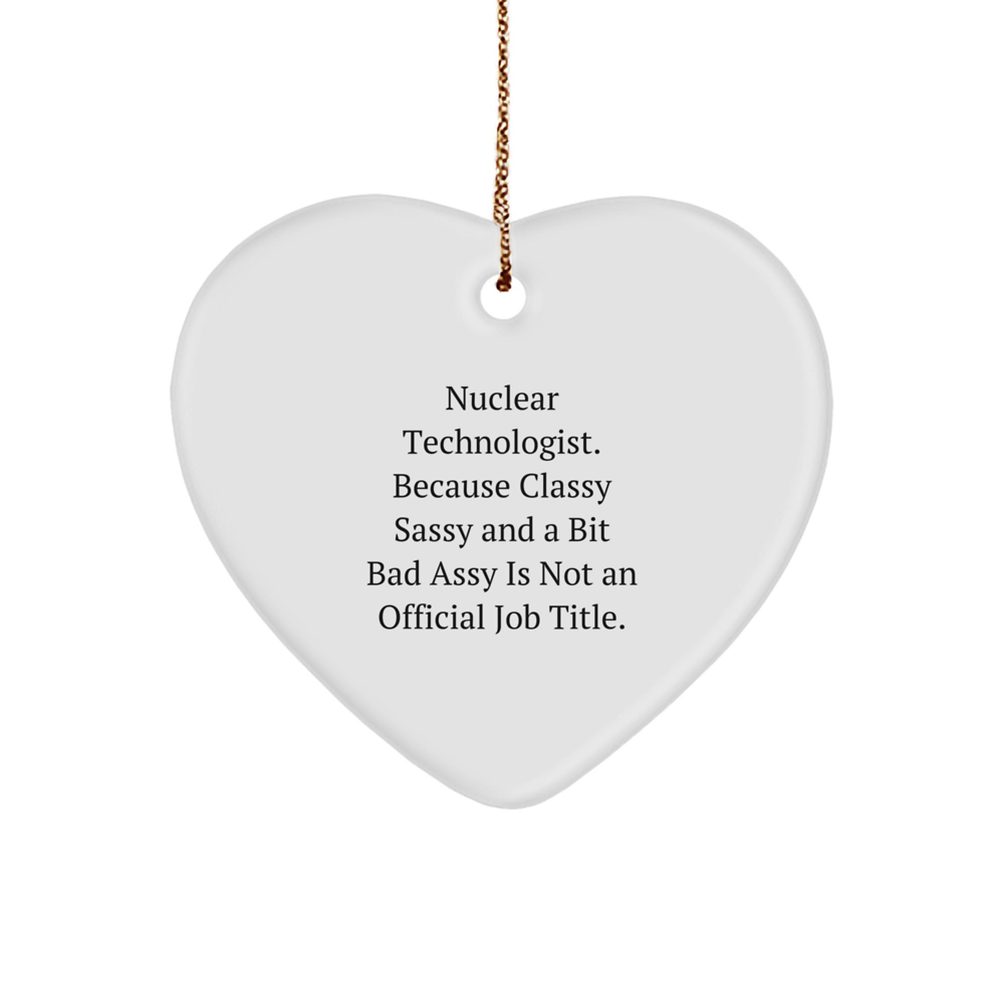 Nuclear Technologist Heart Ornament Gifts from Friends, Fun Sassy Christmas Decor for Women, Men, Coworkers, Family - Because Classy Sassy And A Bit Fearless Is Not An Official Job Title - Image 1